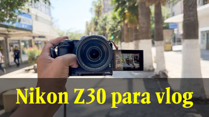 Probamos la Nikon Z30 para vlog